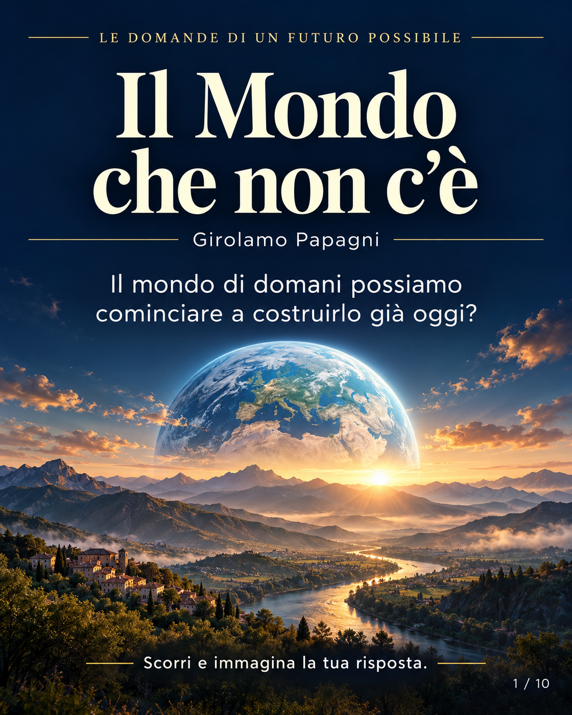 LE DOMANDE DI UN FUTURO POSSIBILE. Il Mondo che non c’è. Girolamo Papagni. Il mondo di domani possiamo cominciare a costruirlo già oggi?. Scorri e immagina la tua risposta.